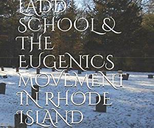 LADD SCHOOL \u0026 THE EUGENICS MOVEMENT IN RHODE ISLAND