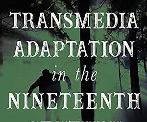 Transmedia Adaptation in the Nineteenth Century